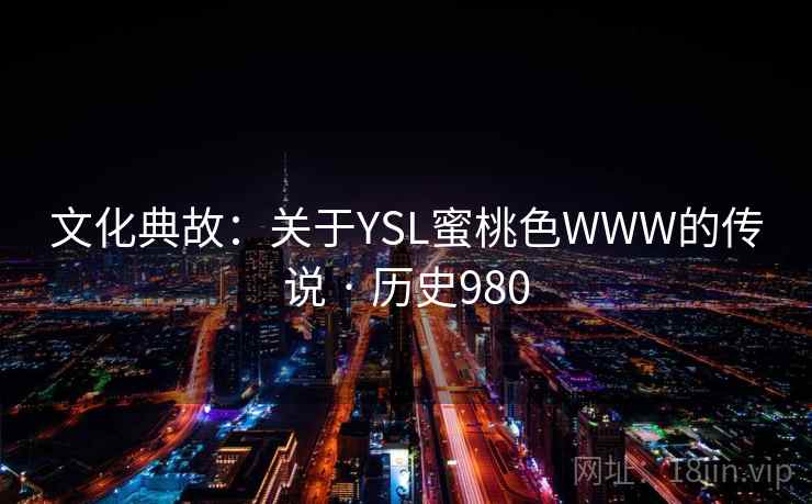 文化典故：关于YSL蜜桃色WWW的传说 · 历史980
